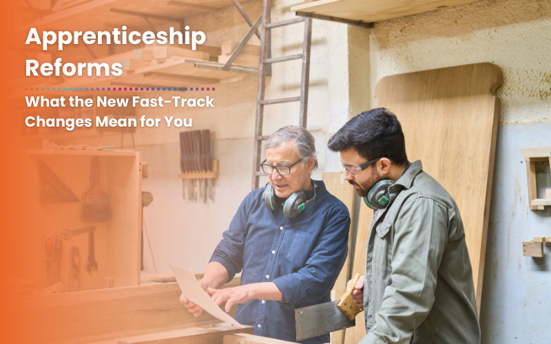 Apprenticeship Reforms: What the New Fast-Track Changes Mean for You